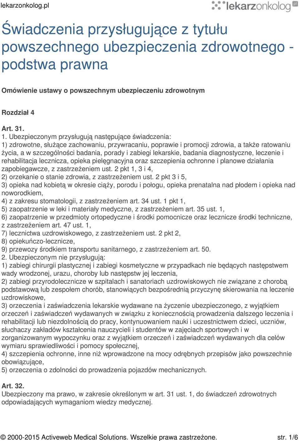 lekarskie, badania diagnostyczne, leczenie i rehabilitacja lecznicza, opieka pielęgnacyjna oraz szczepienia ochronne i planowe działania zapobiegawcze, z zastrzeżeniem ust.