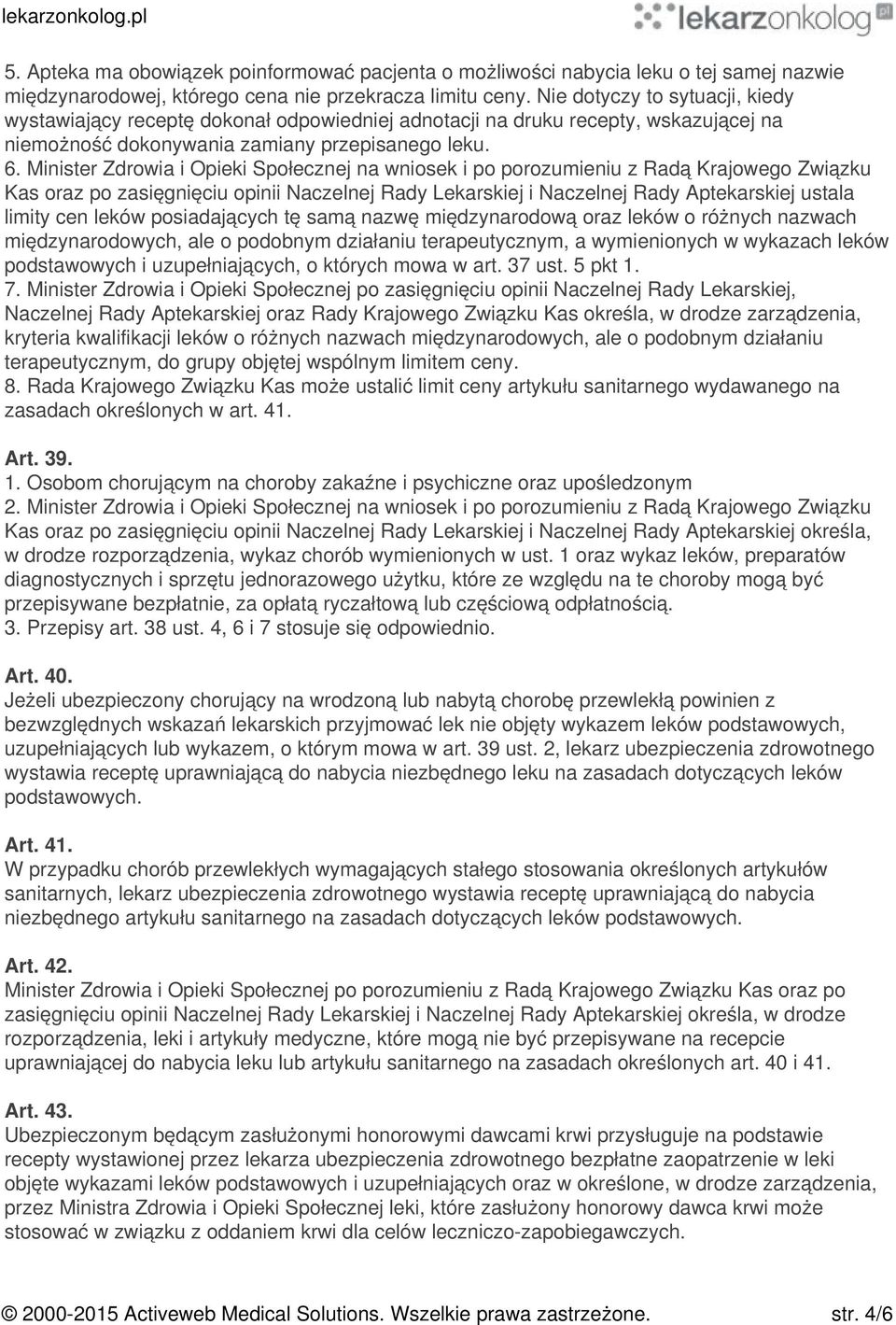 Minister Zdrowia i Opieki Społecznej na wniosek i po porozumieniu z Radą Krajowego Związku Kas oraz po zasięgnięciu opinii Naczelnej Rady Lekarskiej i Naczelnej Rady Aptekarskiej ustala limity cen