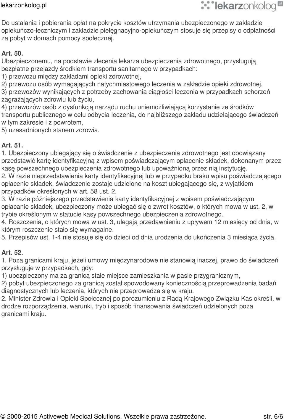 Ubezpieczonemu, na podstawie zlecenia lekarza ubezpieczenia zdrowotnego, przysługują bezpłatne przejazdy środkiem transportu sanitarnego w przypadkach: 1) przewozu między zakładami opieki zdrowotnej,