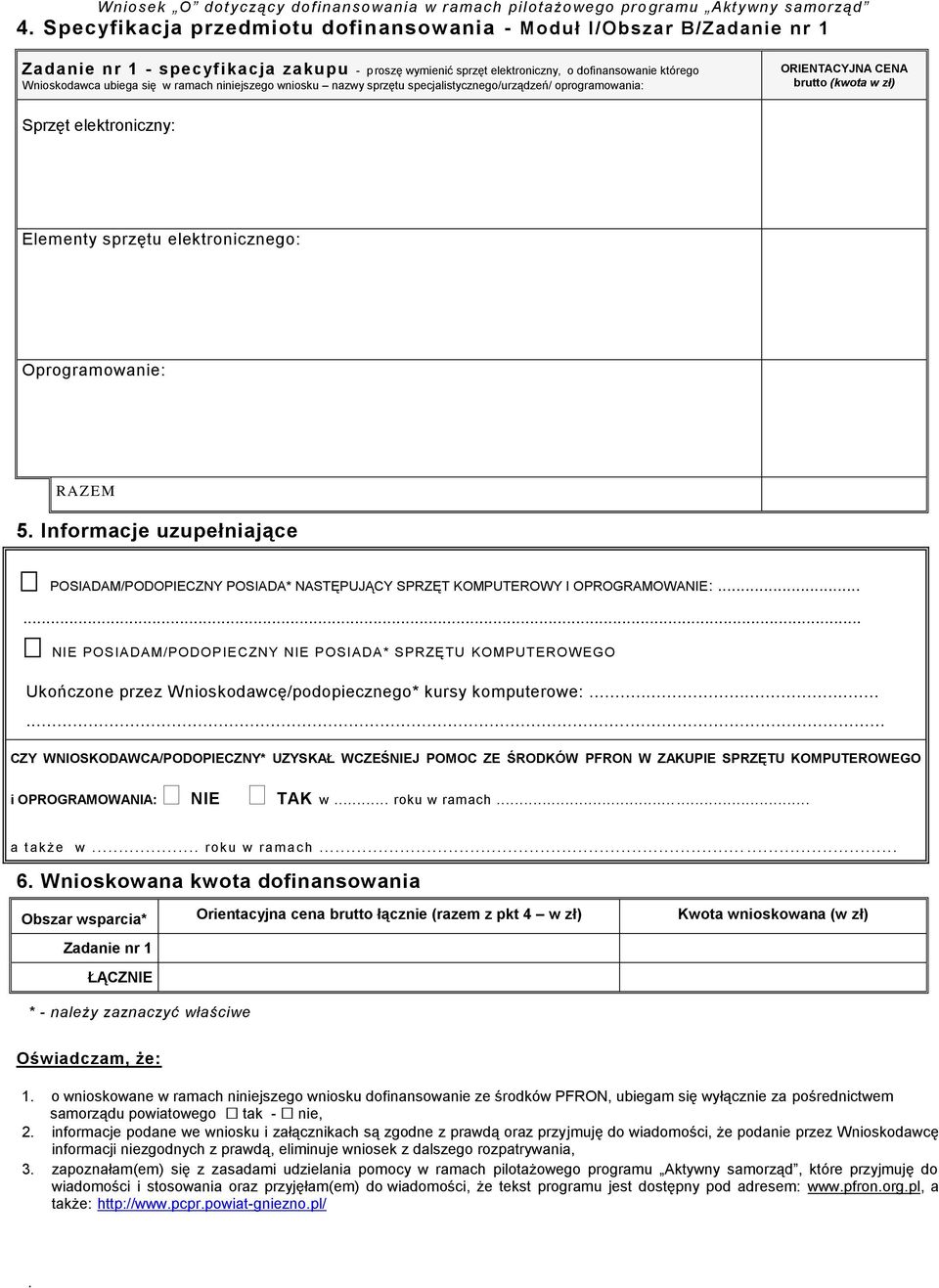 ramach niniejszego wniosku nazwy sprzętu specjalistycznego/urządzeń/ oprogramowania: ORIENTACYJNA CENA brutto (kwota w zł) Sprzęt elektroniczny: Elementy sprzętu elektronicznego: Oprogramowanie: