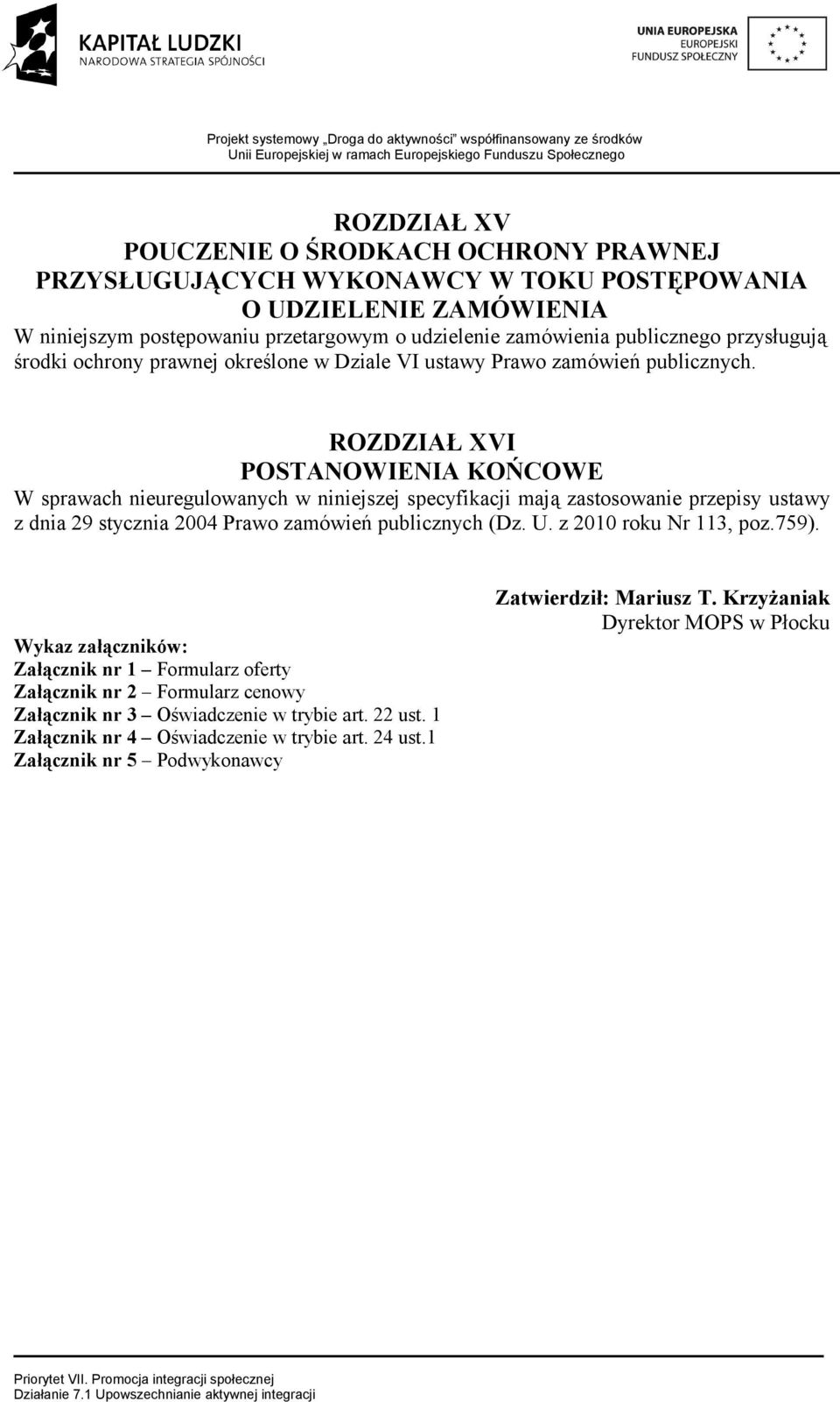 ROZDZIAŁ XVI POSTANOWIENIA KOŃCOWE W sprawach nieuregulowanych w niniejszej specyfikacji mają zastosowanie przepisy ustawy z dnia 29 stycznia 2004 Prawo zamówień publicznych (Dz. U.