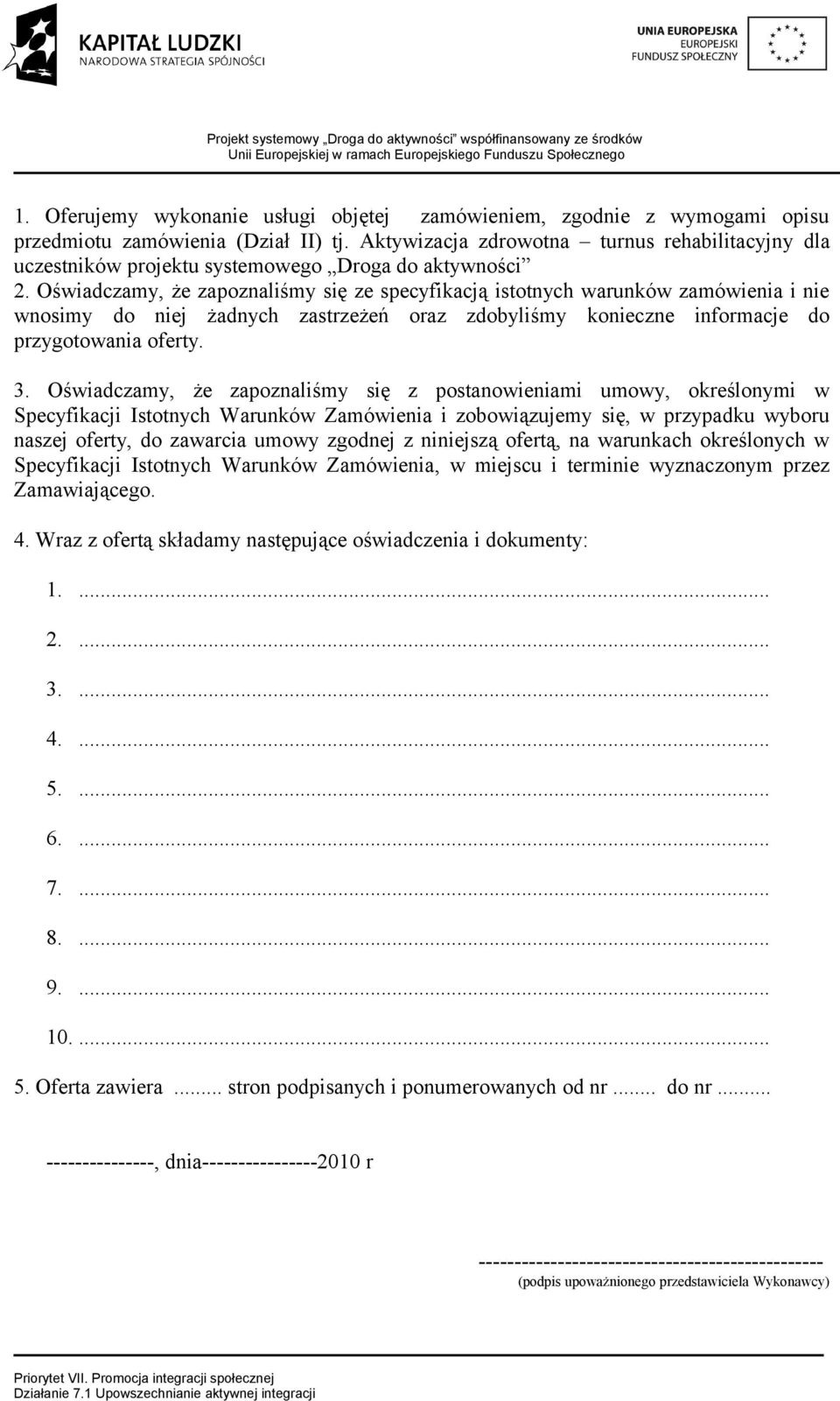 Oświadczamy, że zapoznaliśmy się ze specyfikacją istotnych warunków zamówienia i nie wnosimy do niej żadnych zastrzeżeń oraz zdobyliśmy konieczne informacje do przygotowania oferty. 3.