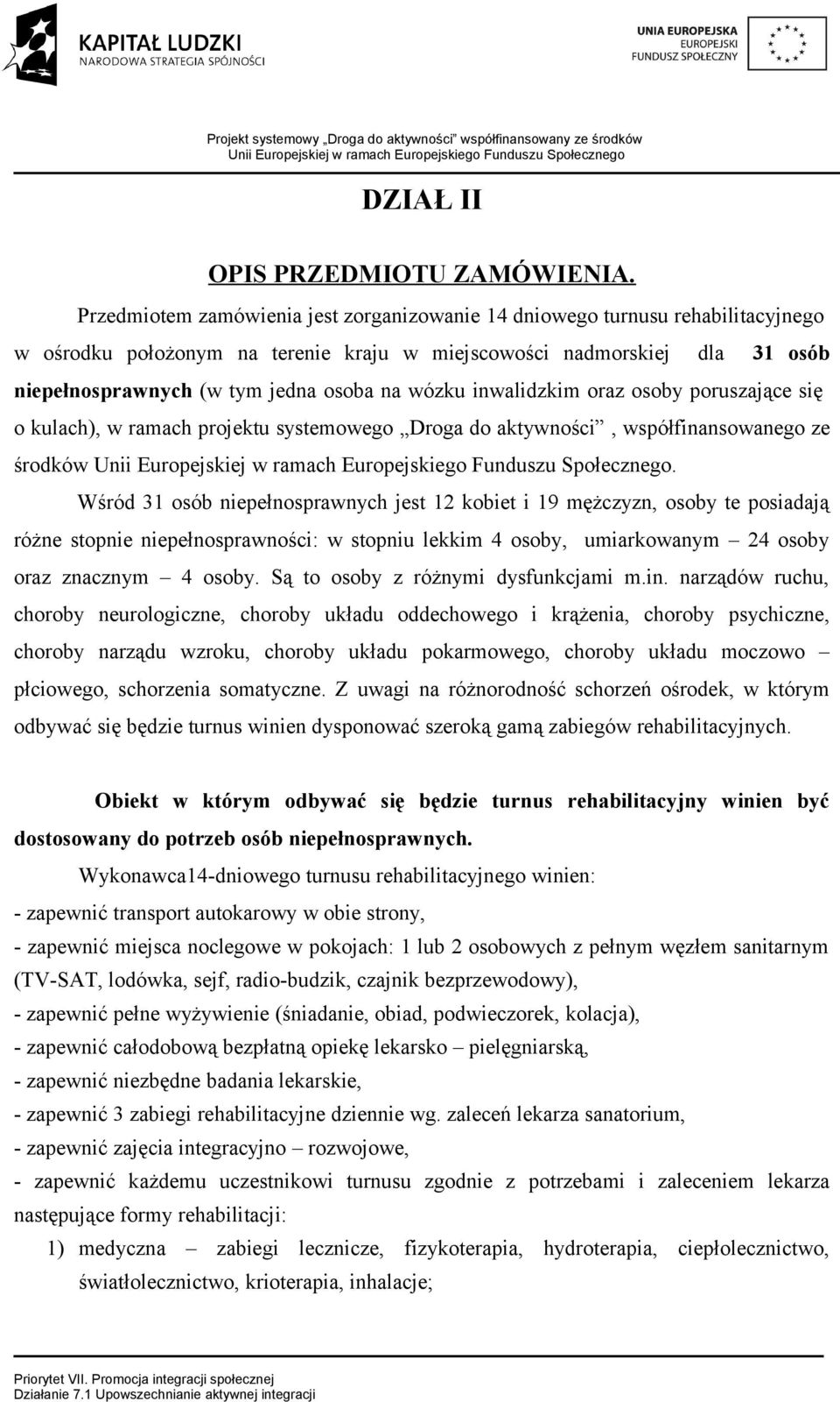 wózku inwalidzkim oraz osoby poruszające się o kulach), w ramach projektu systemowego Droga do aktywności, współfinansowanego ze środków.