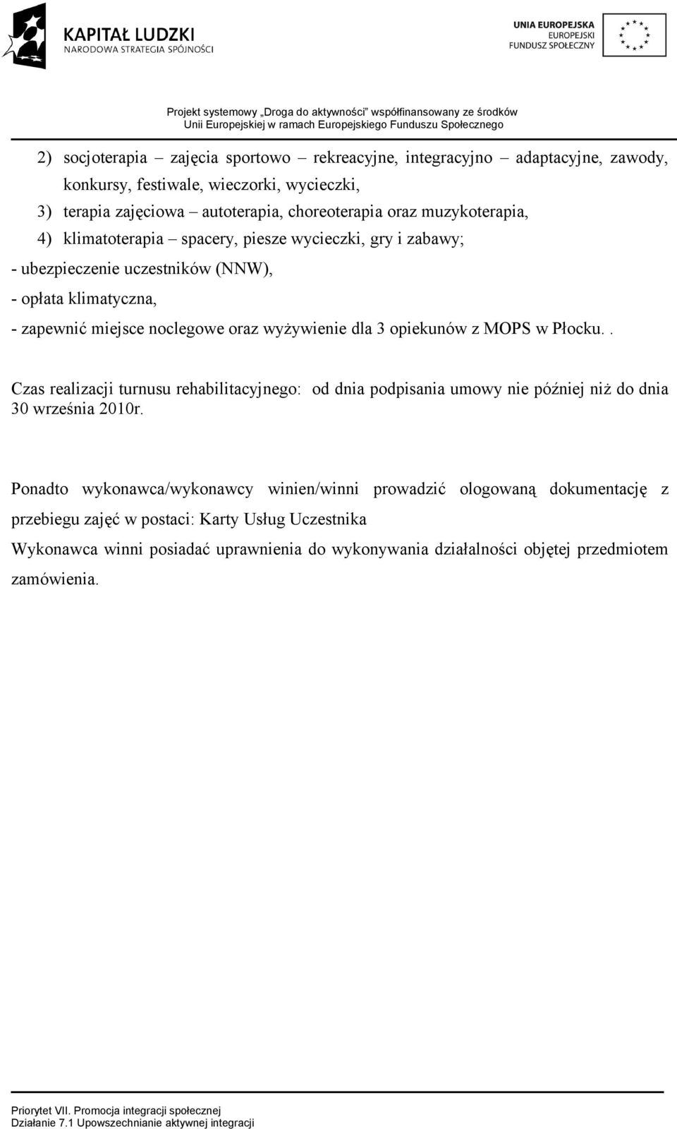 3 opiekunów z MOPS w Płocku.. Czas realizacji turnusu rehabilitacyjnego: od dnia podpisania umowy nie później niż do dnia 30 września 2010r.