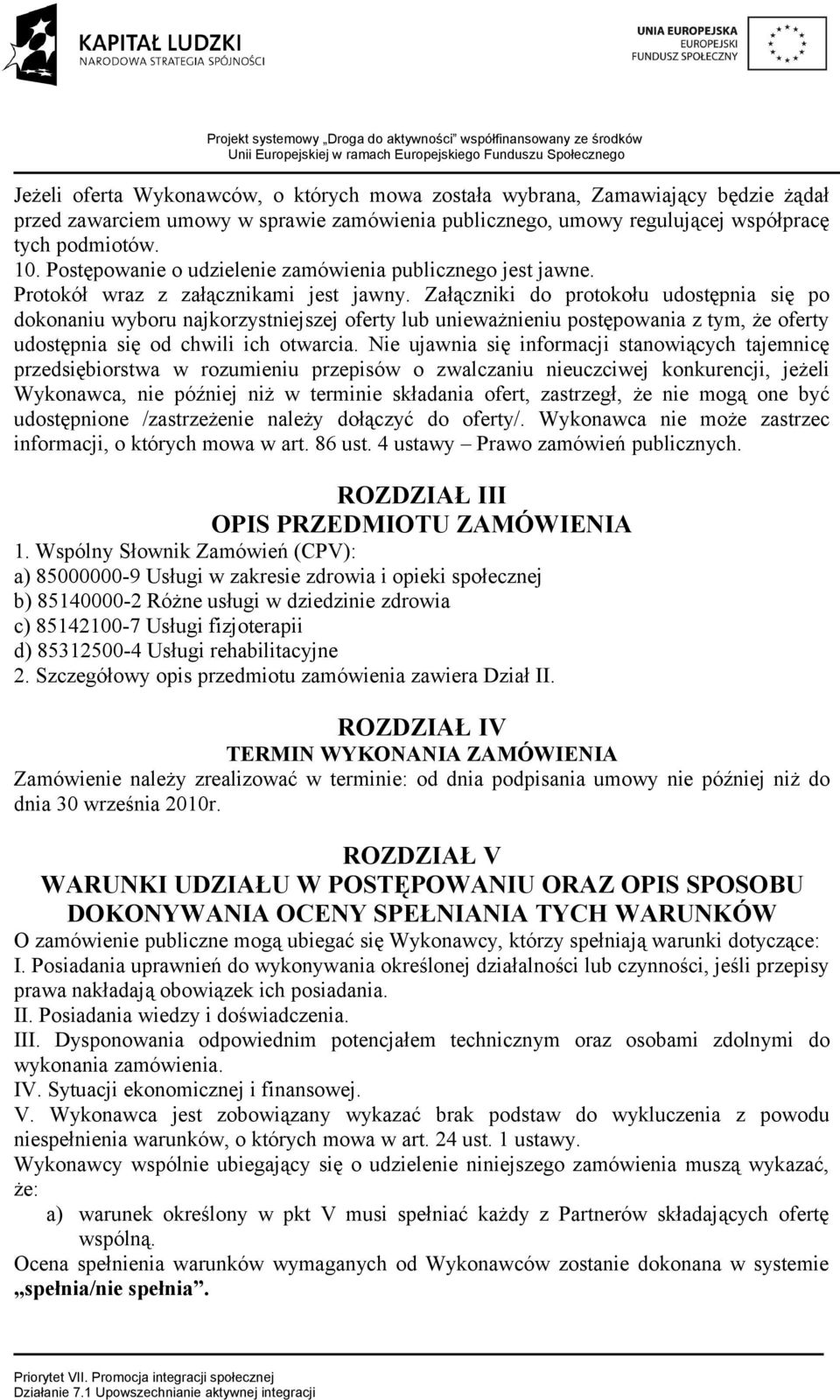 Załączniki do protokołu udostępnia się po dokonaniu wyboru najkorzystniejszej oferty lub unieważnieniu postępowania z tym, że oferty udostępnia się od chwili ich otwarcia.