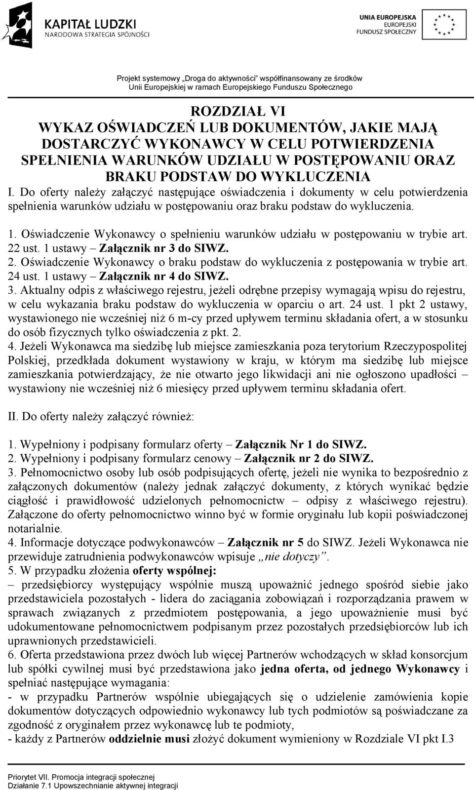 Oświadczenie Wykonawcy o spełnieniu warunków udziału w postępowaniu w trybie art. 22 ust. 1 ustawy Załącznik nr 3 do SIWZ. 2. Oświadczenie Wykonawcy o braku podstaw do wykluczenia z postępowania w trybie art.
