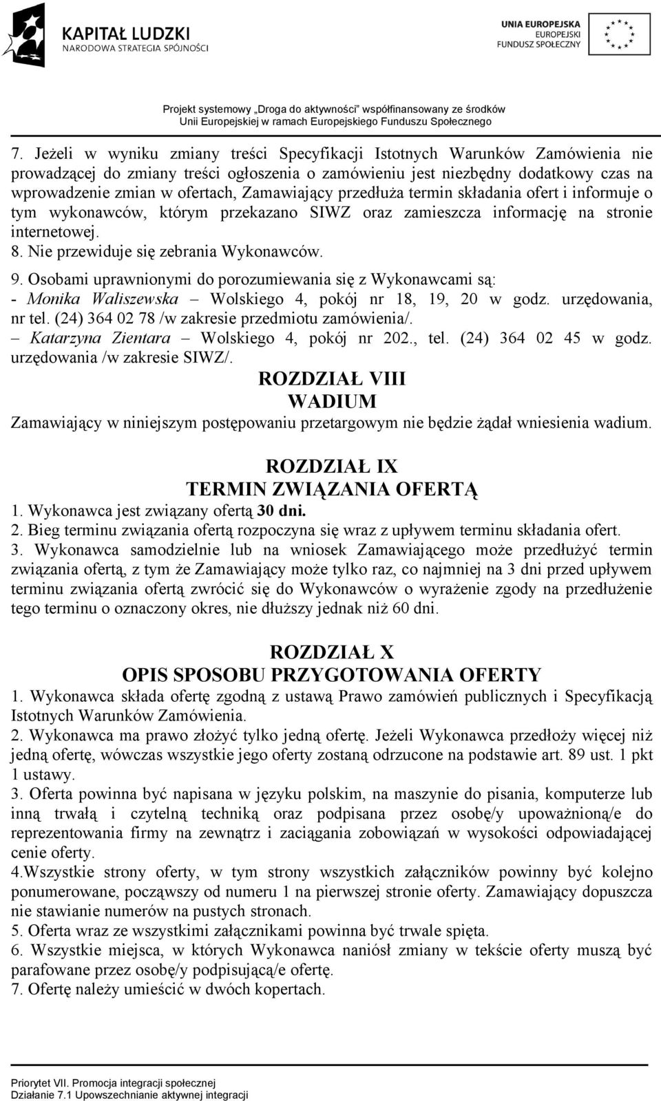 Osobami uprawnionymi do porozumiewania się z Wykonawcami są: - Monika Waliszewska Wolskiego 4, pokój nr 18, 19, 20 w godz. urzędowania, nr tel. (24) 364 02 78 /w zakresie przedmiotu zamówienia/.