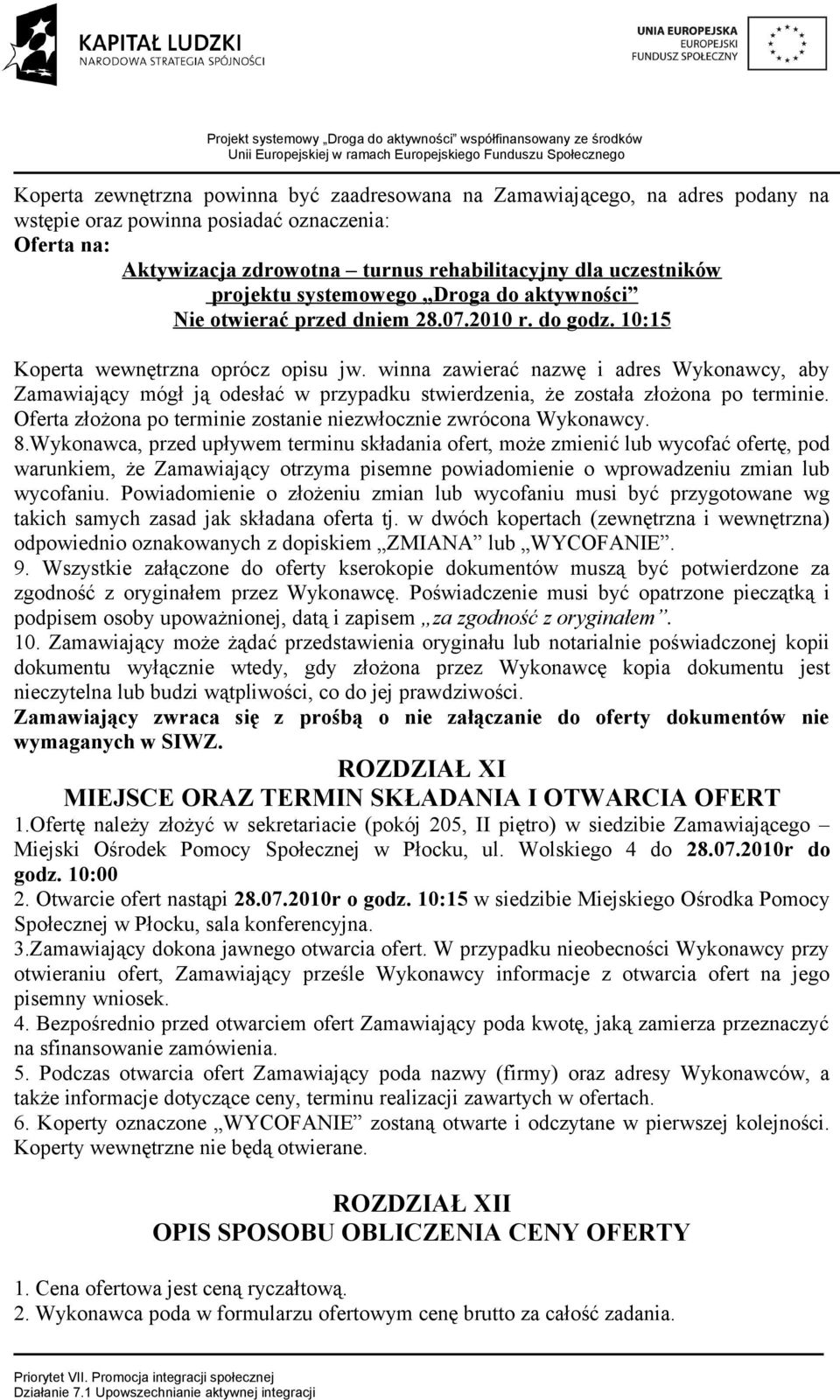 winna zawierać nazwę i adres Wykonawcy, aby Zamawiający mógł ją odesłać w przypadku stwierdzenia, że została złożona po terminie. Oferta złożona po terminie zostanie niezwłocznie zwrócona Wykonawcy.