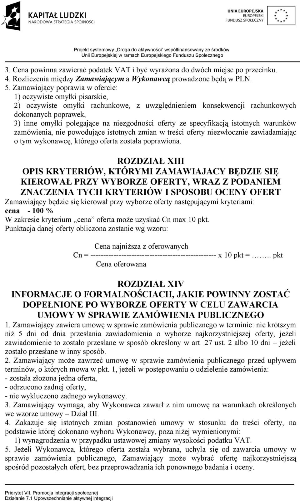 niezgodności oferty ze specyfikacją istotnych warunków zamówienia, nie powodujące istotnych zmian w treści oferty niezwłocznie zawiadamiając o tym wykonawcę, którego oferta została poprawiona.
