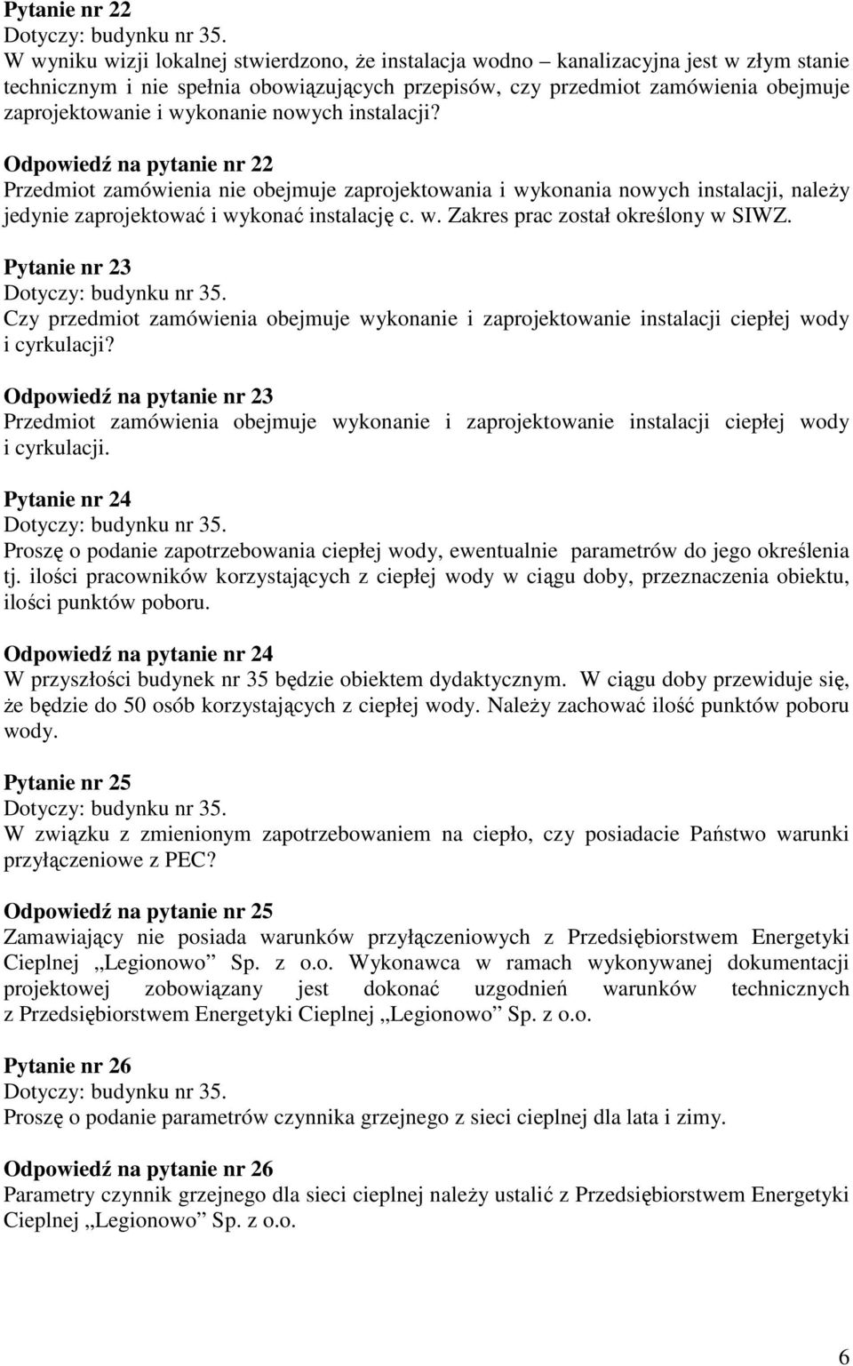 Odpowiedź na pytanie nr 22 Przedmiot zamówienia nie obejmuje zaprojektowania i wykonania nowych instalacji, naleŝy jedynie zaprojektować i wykonać instalację c. w. Zakres prac został określony w SIWZ.