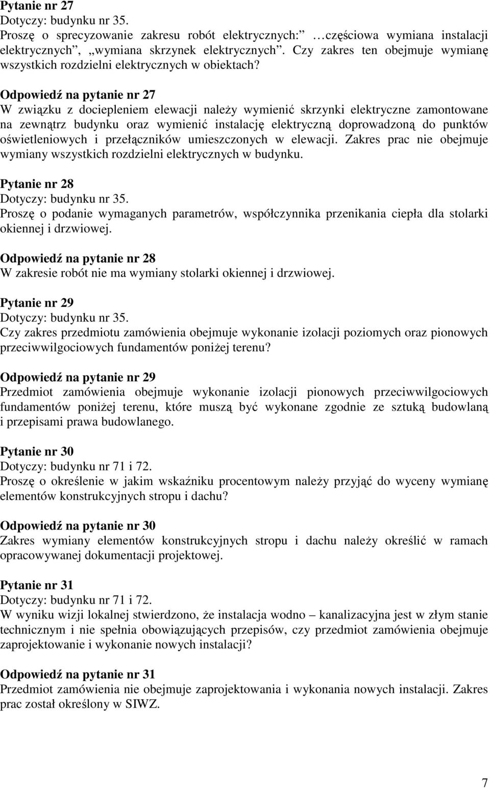 Odpowiedź na pytanie nr 27 W związku z dociepleniem elewacji naleŝy wymienić skrzynki elektryczne zamontowane na zewnątrz budynku oraz wymienić instalację elektryczną doprowadzoną do punktów