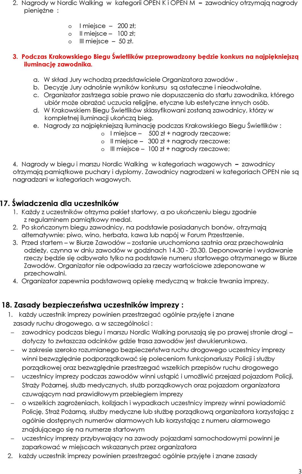 c. Organizatr zastrzega sbie praw nie dpuszczenia d startu zawdnika, któreg ubiór mże brażać uczucia religijne, etyczne lub estetyczne innych sób. d. W Krakwskiem Biegu Świetlików sklasyfikwani zstaną zawdnicy, którzy w kmpletnej iluminacji ukńczą bieg.