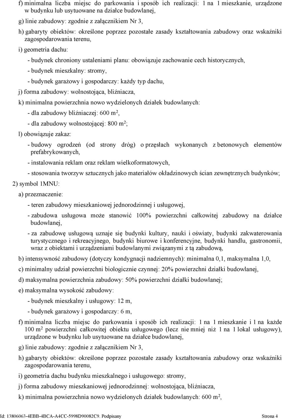 cech historycznych, - budynek mieszkalny: stromy, - budynek garażowy i gospodarczy: każdy typ dachu, j) forma zabudowy: wolnostojąca, bliźniacza, k) minimalna powierzchnia nowo wydzielonych działek