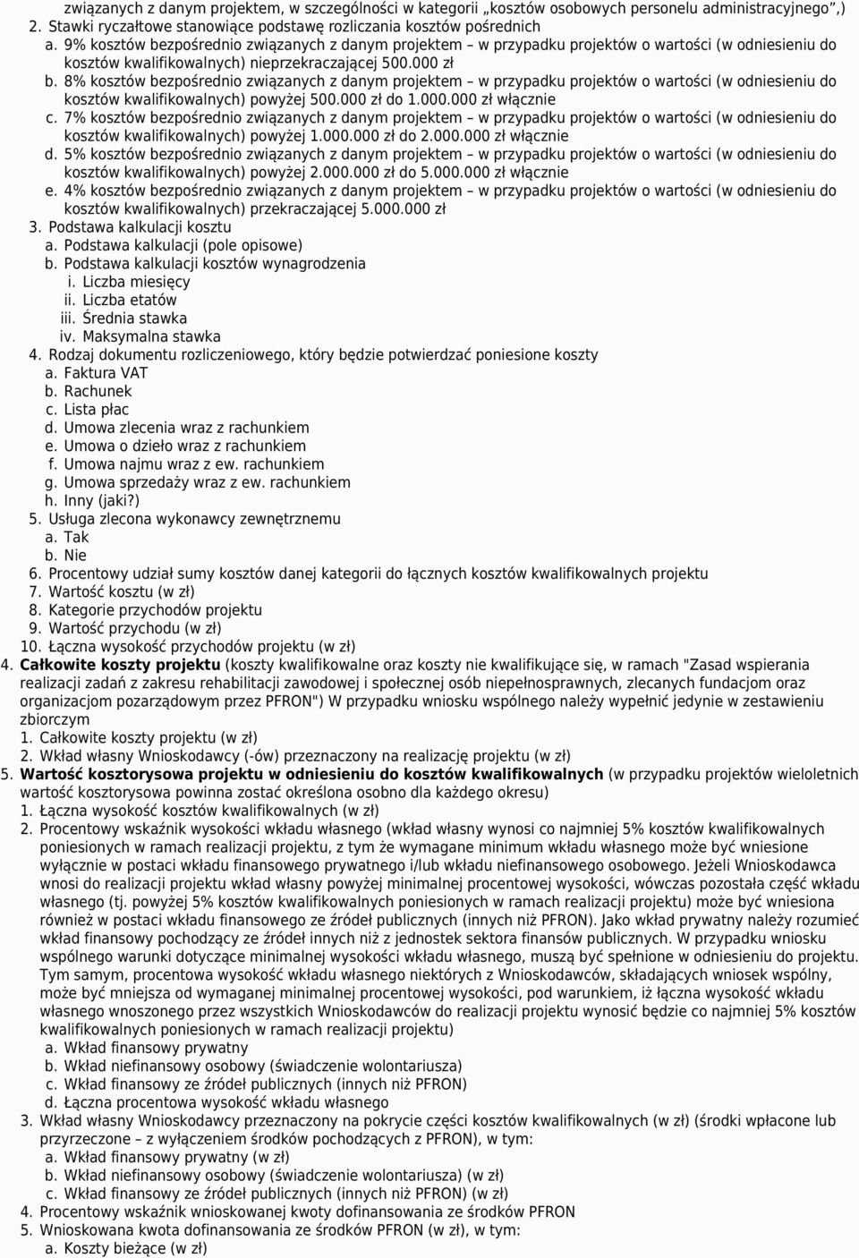 8% kosztów bezpośrednio związanych z danym projektem w przypadku projektów o wartości (w odniesieniu do kosztów kwalifikowalnych) powyżej 500.000 zł do 1.000.000 zł włącznie c.