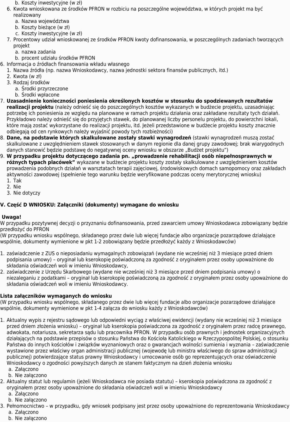 Informacja o źródłach finansowania wkładu własnego 1. Nazwa źródła (np. nazwa Wnioskodawcy, nazwa jednostki sektora finansów publicznych, itd.) 2. Kwota (w zł) 3. Rodzaj środków a.