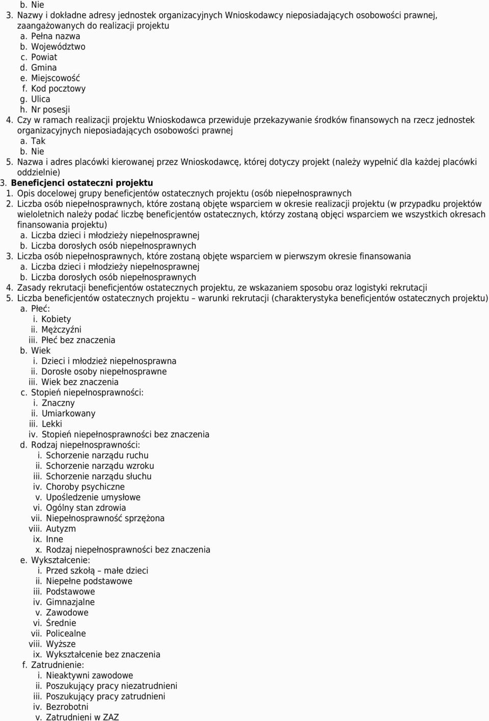 Czy w ramach realizacji projektu Wnioskodawca przewiduje przekazywanie środków finansowych na rzecz jednostek organizacyjnych nieposiadających osobowości prawnej 5.