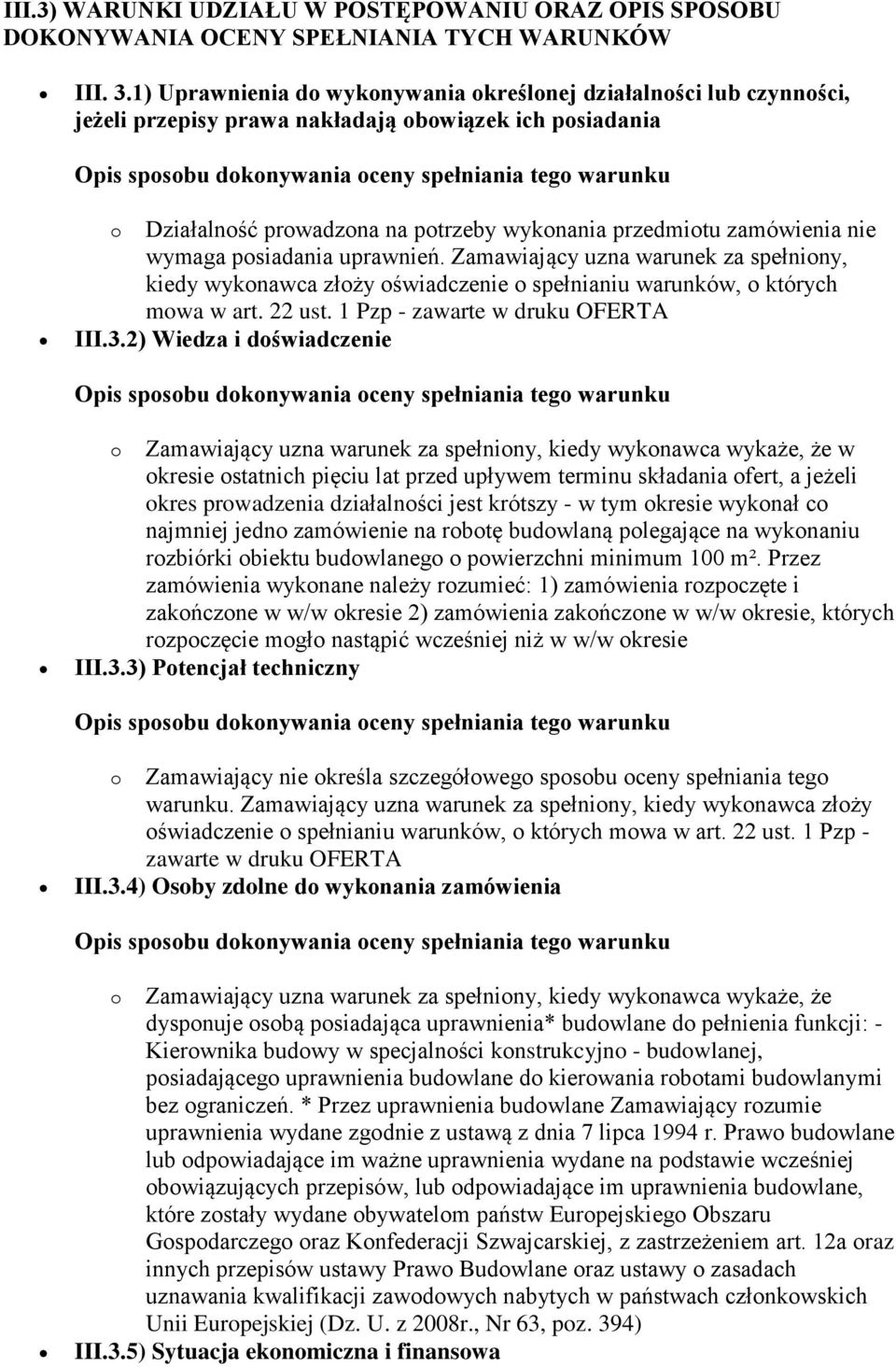 wymaga posiadania uprawnień. Zamawiający uzna warunek za spełniony, kiedy wykonawca złoży oświadczenie o spełnianiu warunków, o których mowa w art. 22 ust. 1 Pzp - zawarte w druku OFERTA III.3.