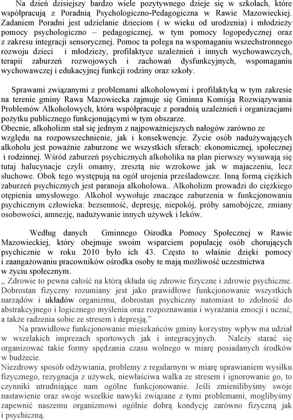 Pomoc ta polega na wspomaganiu wszechstronnego rozwoju dzieci i młodzieży, profilaktyce uzależnień i innych wychowawczych, terapii zaburzeń rozwojowych i zachowań dysfunkcyjnych, wspomaganiu