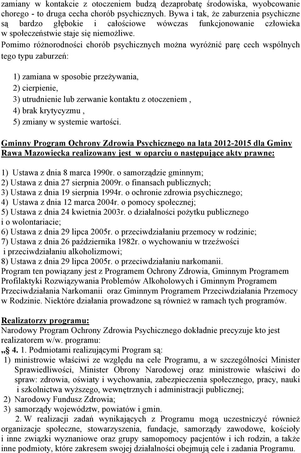 Pomimo różnorodności chorób psychicznych można wyróżnić parę cech wspólnych tego typu zaburzeń: 1) zamiana w sposobie przeżywania, 2) cierpienie, 3) utrudnienie lub zerwanie kontaktu z otoczeniem, 4)