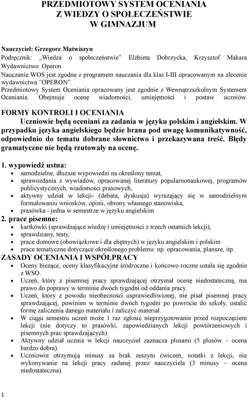 Obejmuje ocenę wiadomości, umiejętności i postaw uczniów. FORMY KONTROLI I OCENIANIA Uczniowie będą oceniani za zadania w języku polskim i angielskim.