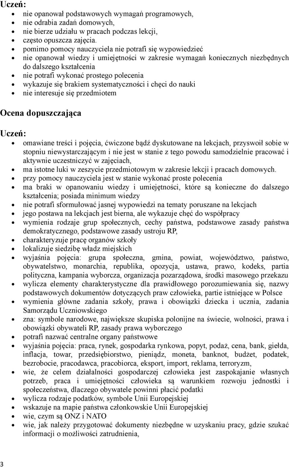 wykazuje się brakiem systematyczności i chęci do nauki nie interesuje się przedmiotem Ocena dopuszczająca omawiane treści i pojęcia, ćwiczone bądź dyskutowane na lekcjach, przyswoił sobie w stopniu