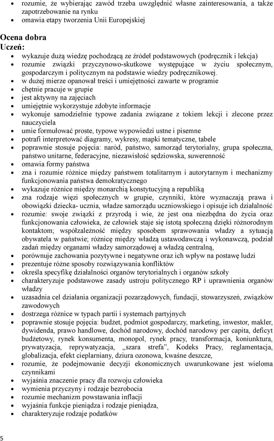 w dużej mierze opanował treści i umiejętności zawarte w programie chętnie pracuje w grupie jest aktywny na zajęciach umiejętnie wykorzystuje zdobyte informacje wykonuje samodzielnie typowe zadania