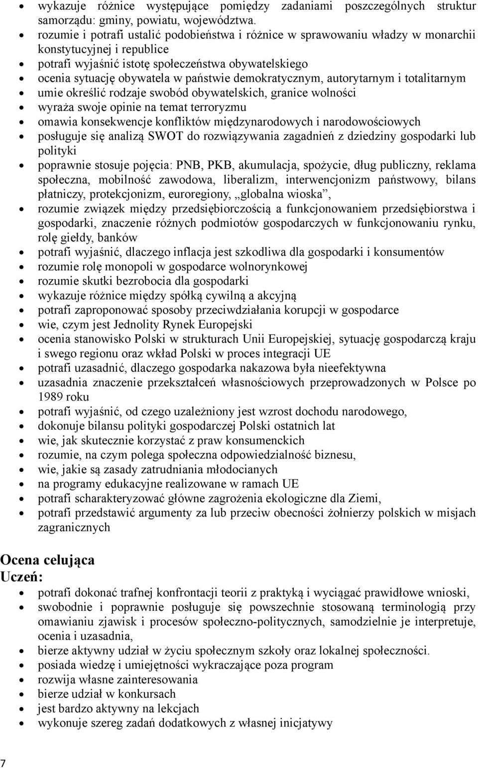 demokratycznym, autorytarnym i totalitarnym umie określić rodzaje swobód obywatelskich, granice wolności wyraża swoje opinie na temat terroryzmu omawia konsekwencje konfliktów międzynarodowych i