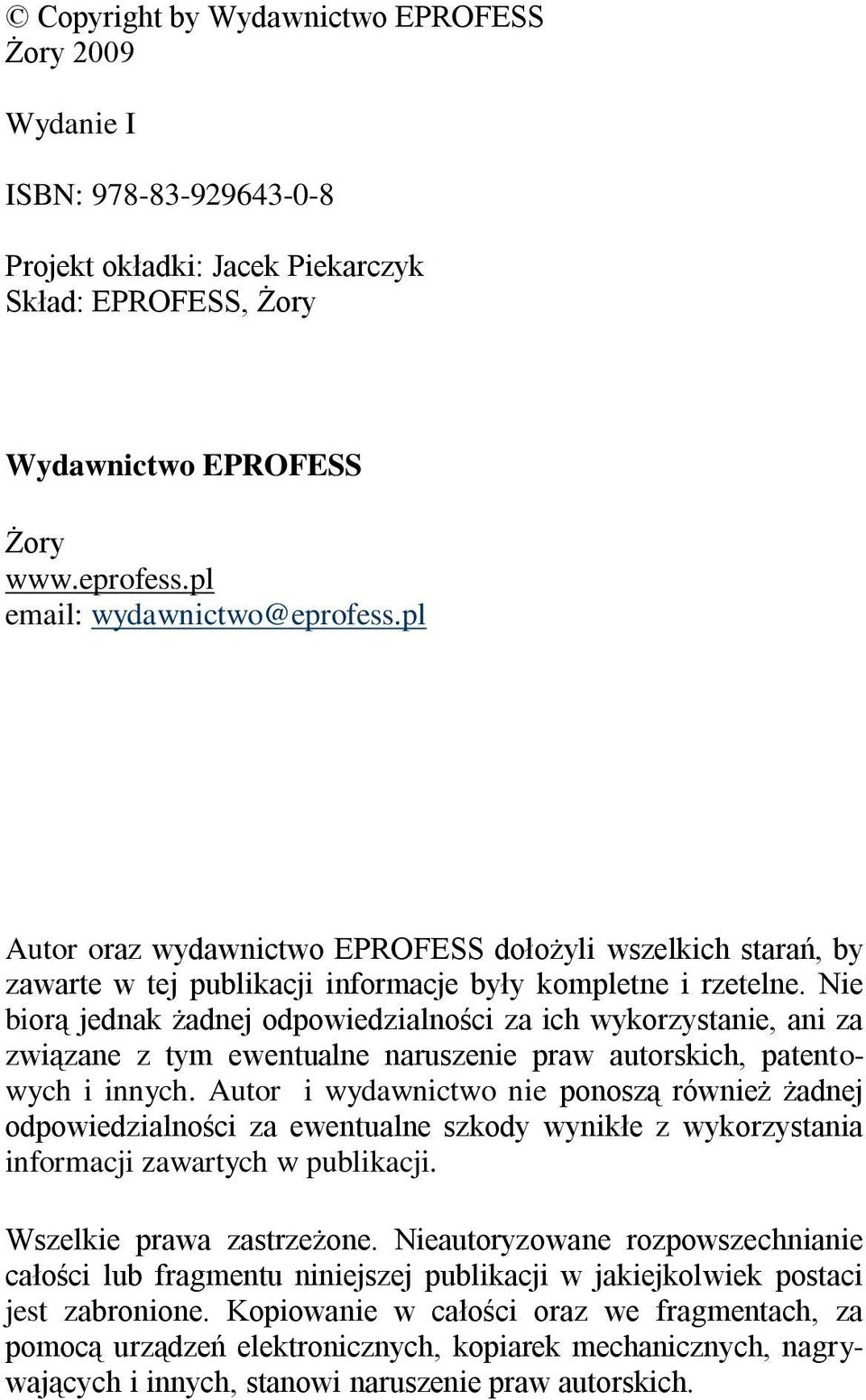 Nie biorą jednak żadnej odpowiedzialności za ich wykorzystanie, ani za związane z tym ewentualne naruszenie praw autorskich, patentowych i innych.