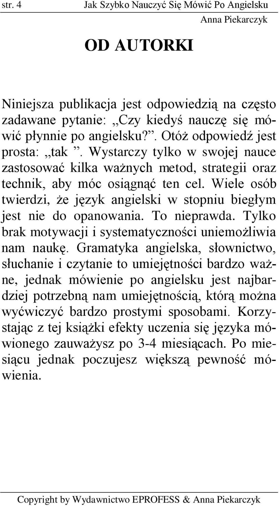 Wiele osób twierdzi, że język angielski w stopniu biegłym jest nie do opanowania. To nieprawda. Tylko brak motywacji i systematyczności uniemożliwia nam naukę.