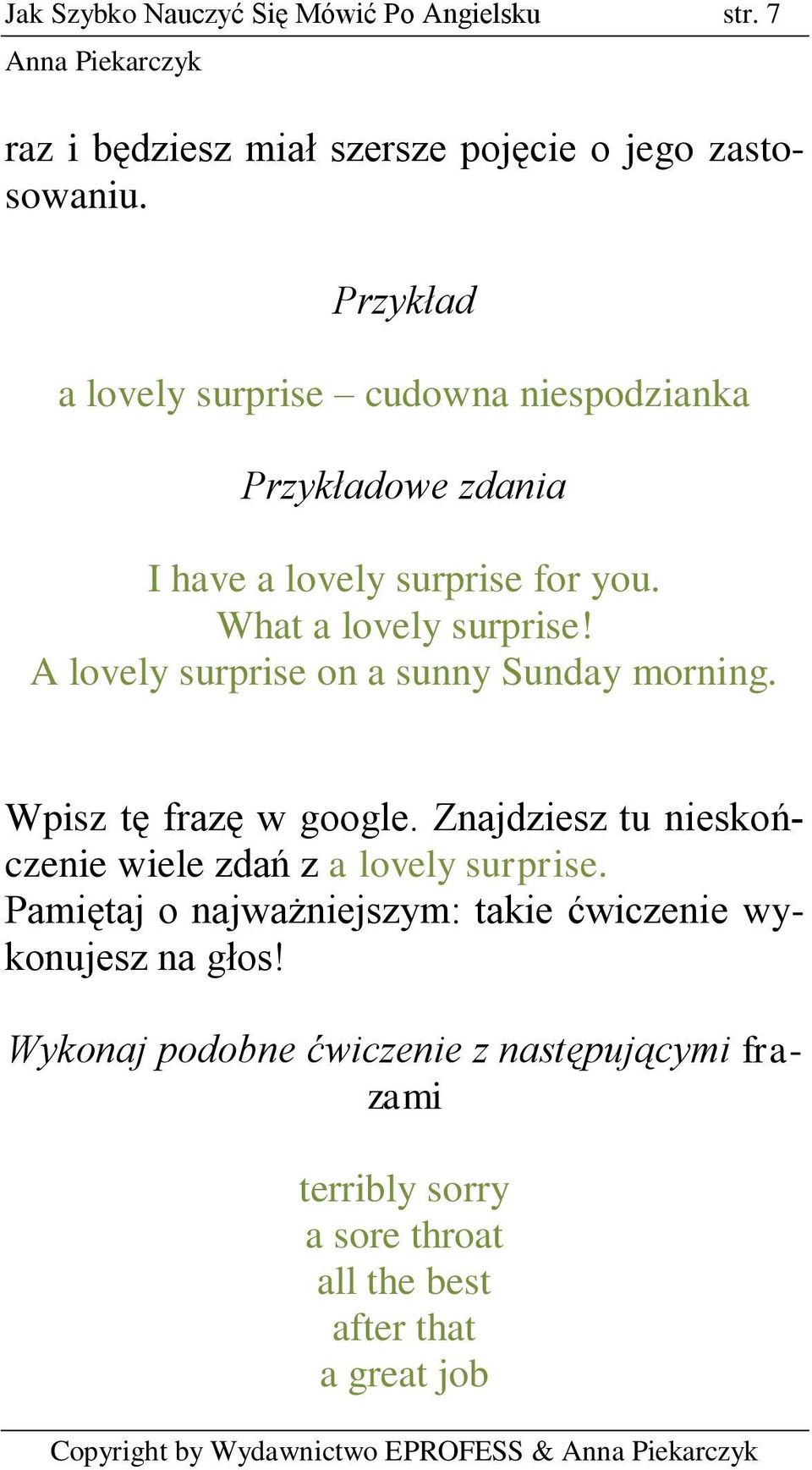 A lovely surprise on a sunny Sunday morning. Wpisz tę frazę w google. Znajdziesz tu nieskończenie wiele zdań z a lovely surprise.