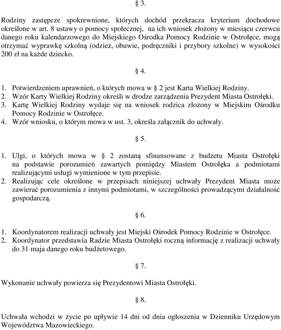 podręczniki i przybory szkolne) w wysokości 200 zł na każde dziecko. 4. 1. Potwierdzeniem uprawnień, o których mowa w 2 jest Karta Wielkiej Rodziny. 2. Wzór Karty Wielkiej Rodziny określi w drodze zarządzenia Prezydent Miasta Ostrołęki.