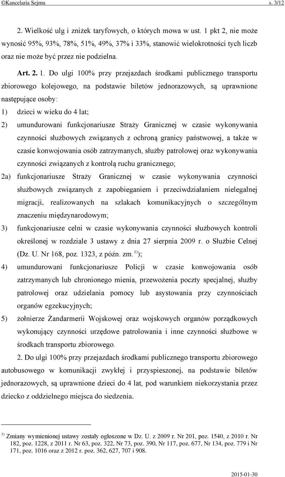 Do ulgi 100% przy przejazdach środkami publicznego transportu zbiorowego kolejowego, na podstawie biletów jednorazowych, są uprawnione następujące osoby: 1) dzieci w wieku do 4 lat; 2) umundurowani