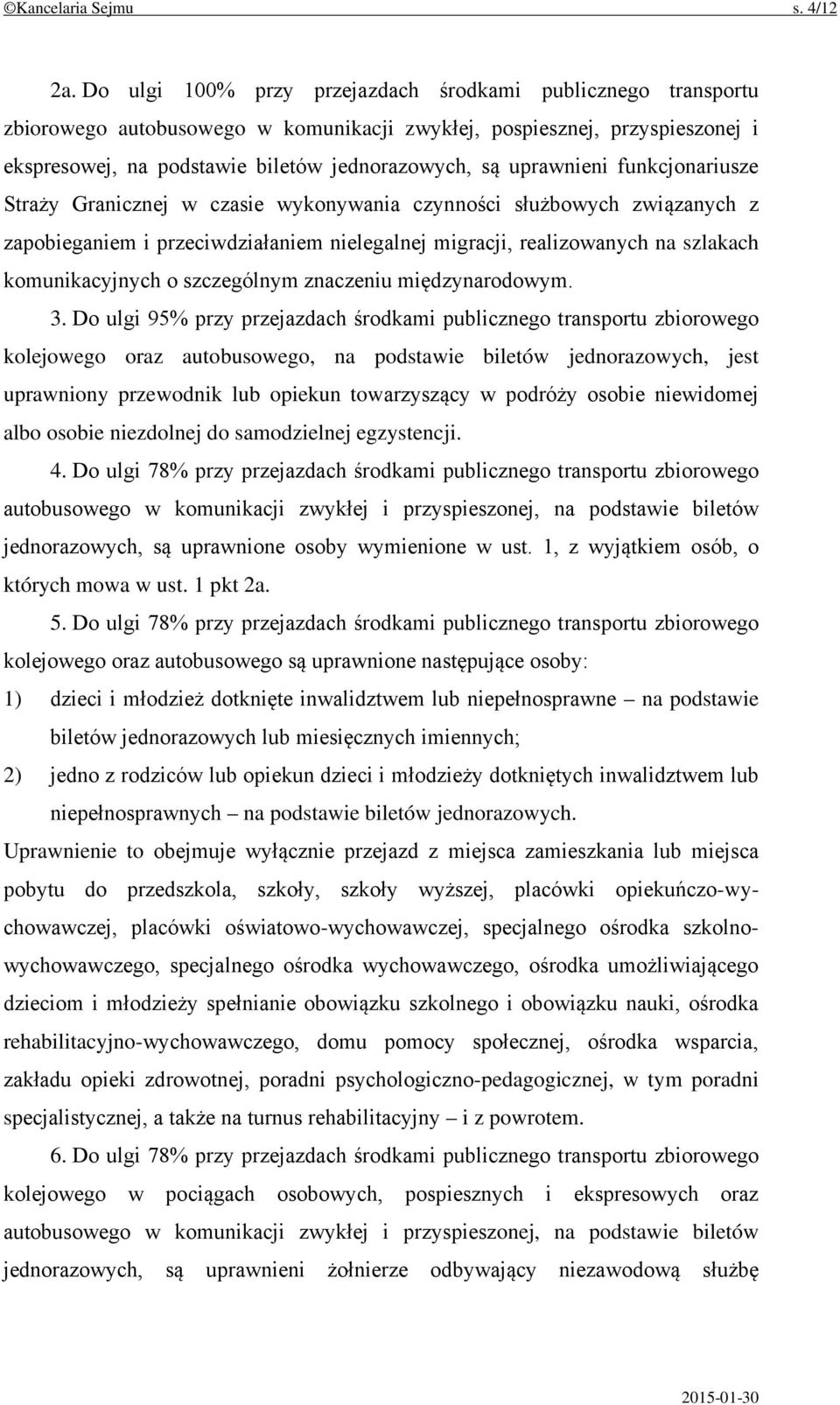 uprawnieni funkcjonariusze Straży Granicznej w czasie wykonywania czynności służbowych związanych z zapobieganiem i przeciwdziałaniem nielegalnej migracji, realizowanych na szlakach komunikacyjnych o