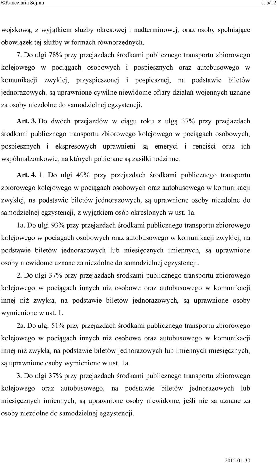 podstawie biletów jednorazowych, są uprawnione cywilne niewidome ofiary działań wojennych uznane za osoby niezdolne do samodzielnej egzystencji. Art. 3.