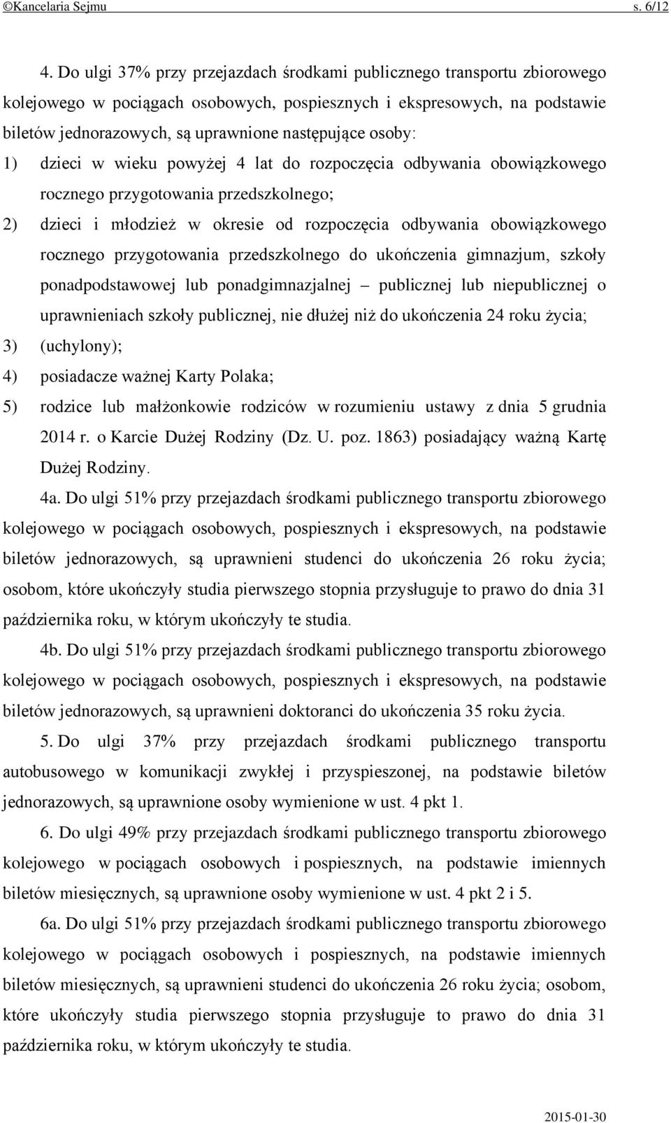 osoby: 1) dzieci w wieku powyżej 4 lat do rozpoczęcia odbywania obowiązkowego rocznego przygotowania przedszkolnego; 2) dzieci i młodzież w okresie od rozpoczęcia odbywania obowiązkowego rocznego