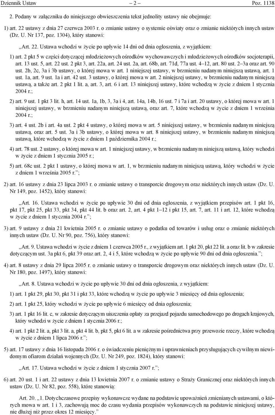 Ustawa wchodzi w życie po upływie 14 dni od dnia ogłoszenia, z wyjątkiem: 1) art. 2 pkt 5 w części dotyczącej młodzieżowych ośrodków wychowawczych i młodzieżowych ośrodków socjoterapii, art. 13 ust.