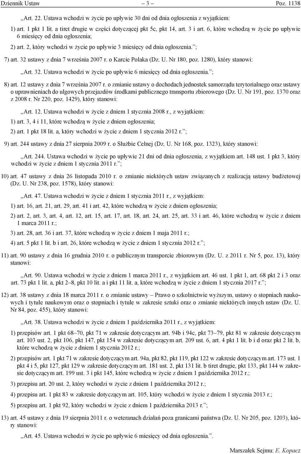 o Karcie Polaka (Dz. U. Nr 180, poz. 1280), który stanowi: Art. 32. Ustawa wchodzi w życie po upływie 6 miesięcy od dnia ogłoszenia. ; 8) art. 12 ustawy z dnia 7 września 2007 r.