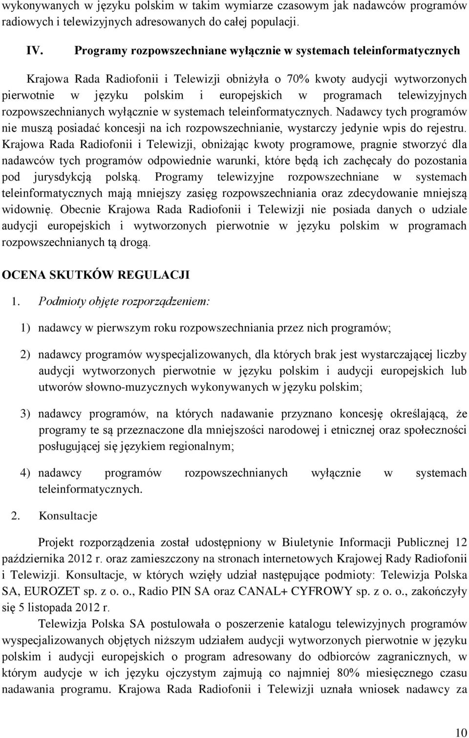 programach telewizyjnych rozpowszechnianych wyłącznie w systemach teleinformatycznych. Nadawcy tych programów nie muszą posiadać koncesji na ich rozpowszechnianie, wystarczy jedynie wpis do rejestru.