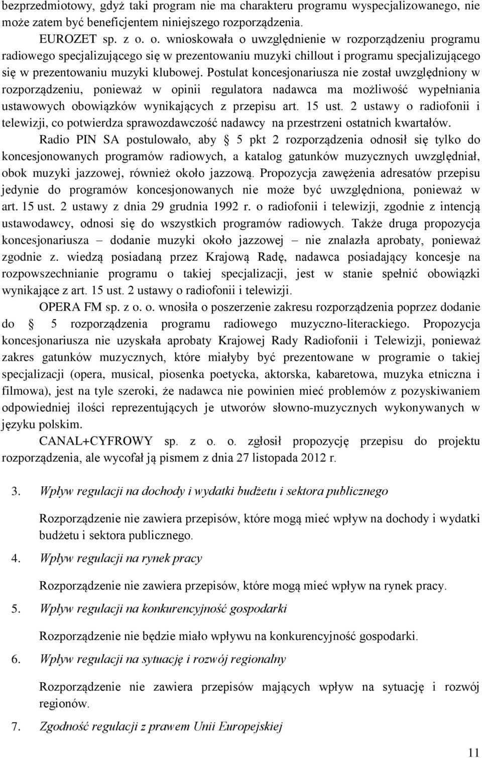 Postulat koncesjonariusza nie został uwzględniony w rozporządzeniu, ponieważ w opinii regulatora nadawca ma możliwość wypełniania ustawowych obowiązków wynikających z przepisu art. 15 ust.