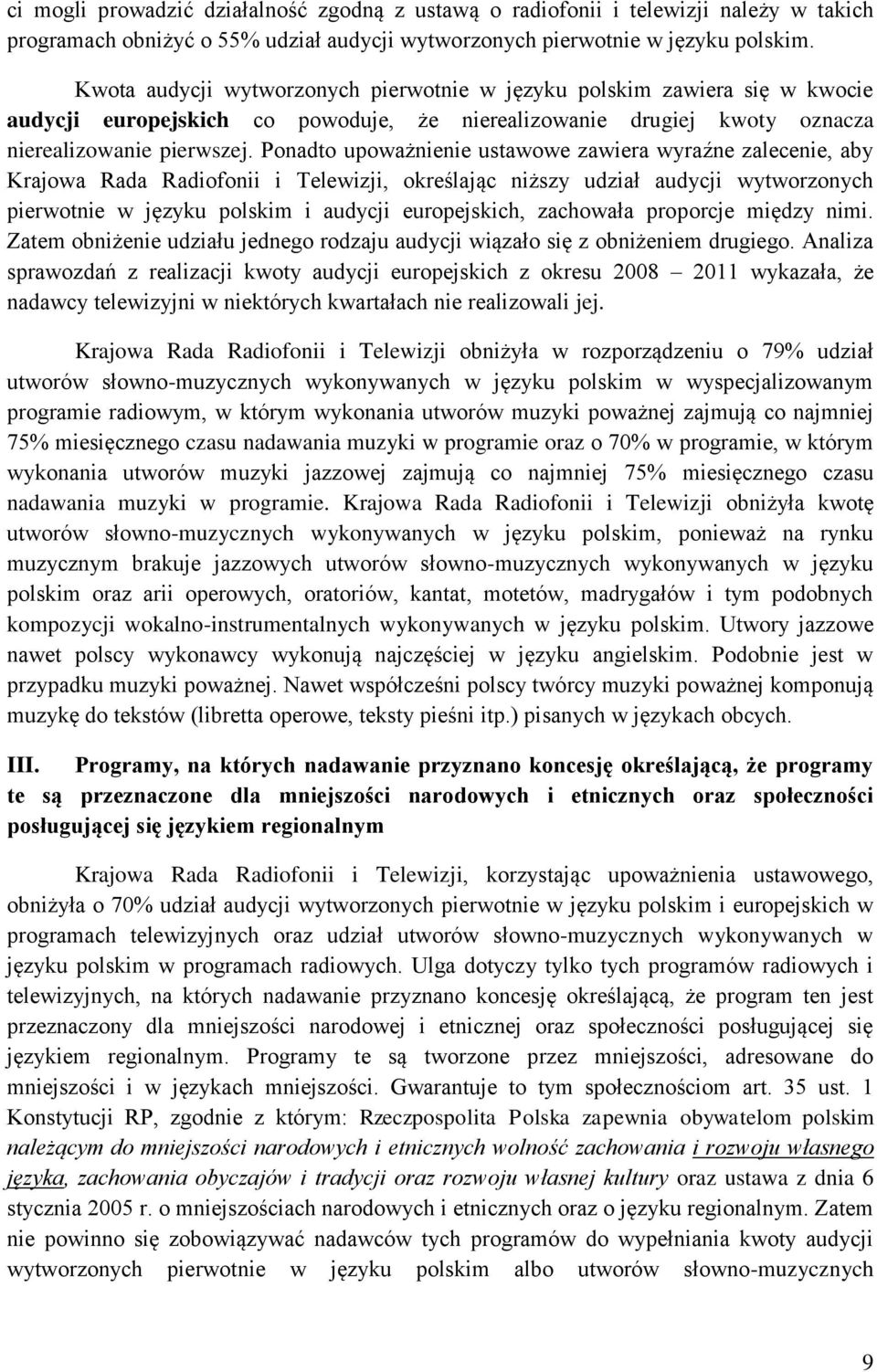 Ponadto upoważnienie ustawowe zawiera wyraźne zalecenie, aby Krajowa Rada Radiofonii i Telewizji, określając niższy udział audycji wytworzonych pierwotnie w języku polskim i audycji europejskich,