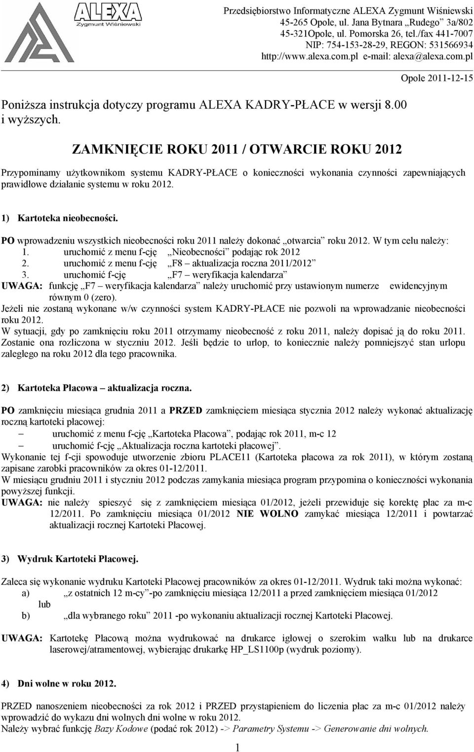 ZAMKNIĘCIE ROKU 2011 / OTWARCIE ROKU 2012 Opole 2011-12-15 Przypominamy użytkownikom systemu KADRY-PŁACE o konieczności wykonania czynności zapewniających prawidłowe działanie systemu w roku 2012.