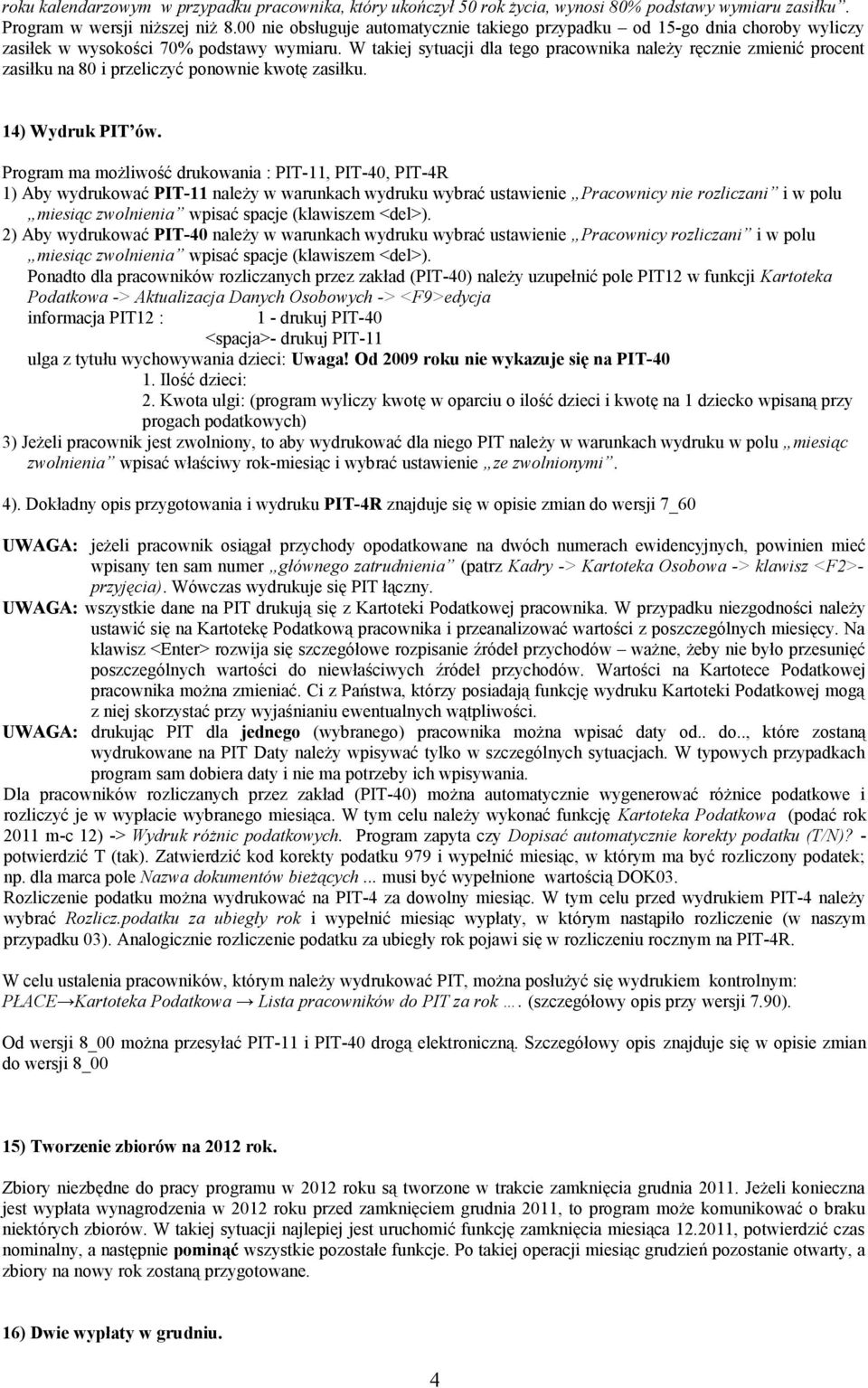 W takiej sytuacji dla tego pracownika należy ręcznie zmienić procent zasiłku na 80 i przeliczyć ponownie kwotę zasiłku. 14) Wydruk PIT ów.