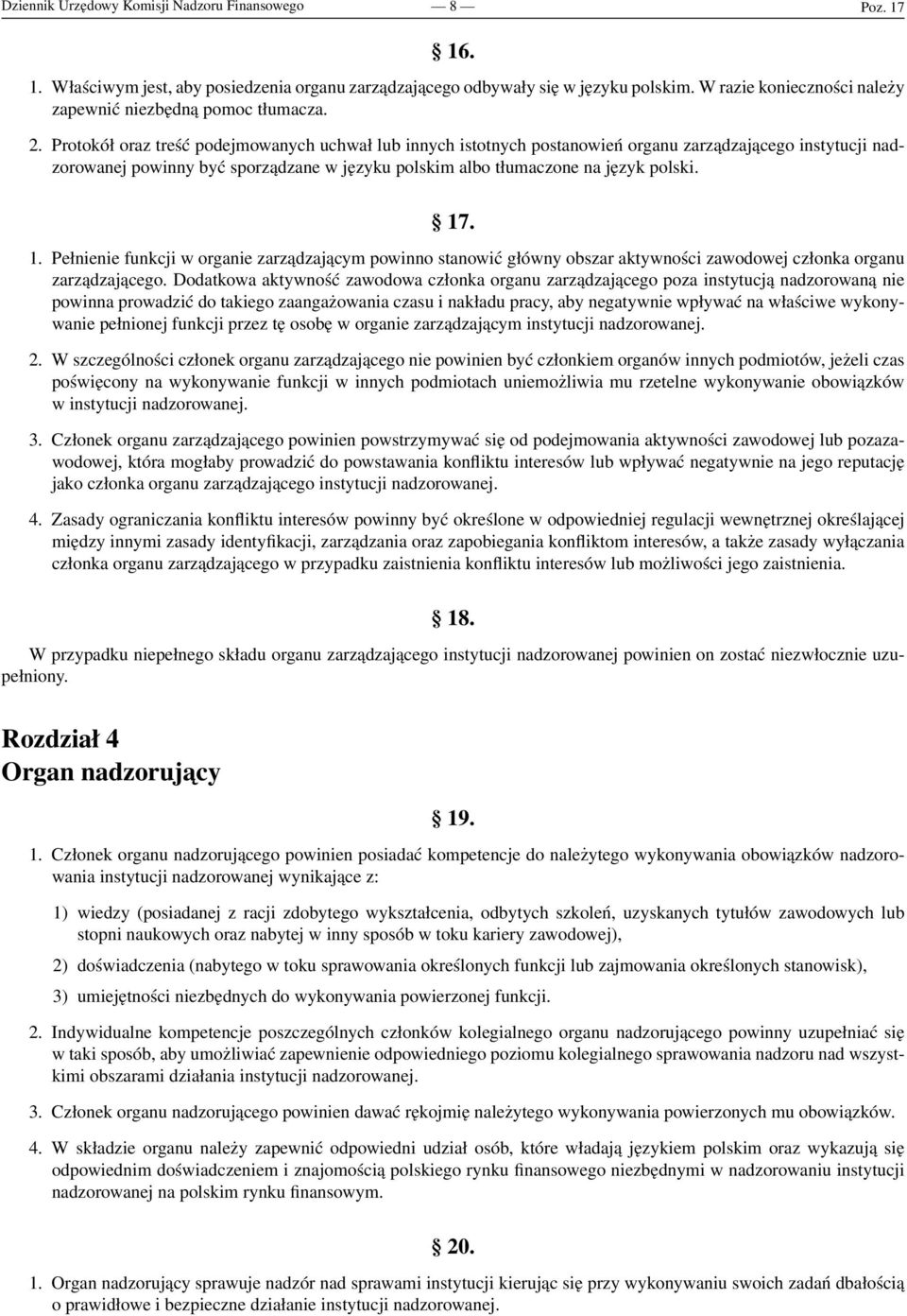 Protokół oraz treść podejmowanych uchwał lub innych istotnych postanowień organu zarządzającego instytucji nadzorowanej powinny być sporządzane w języku polskim albo tłumaczone na język polski. 17