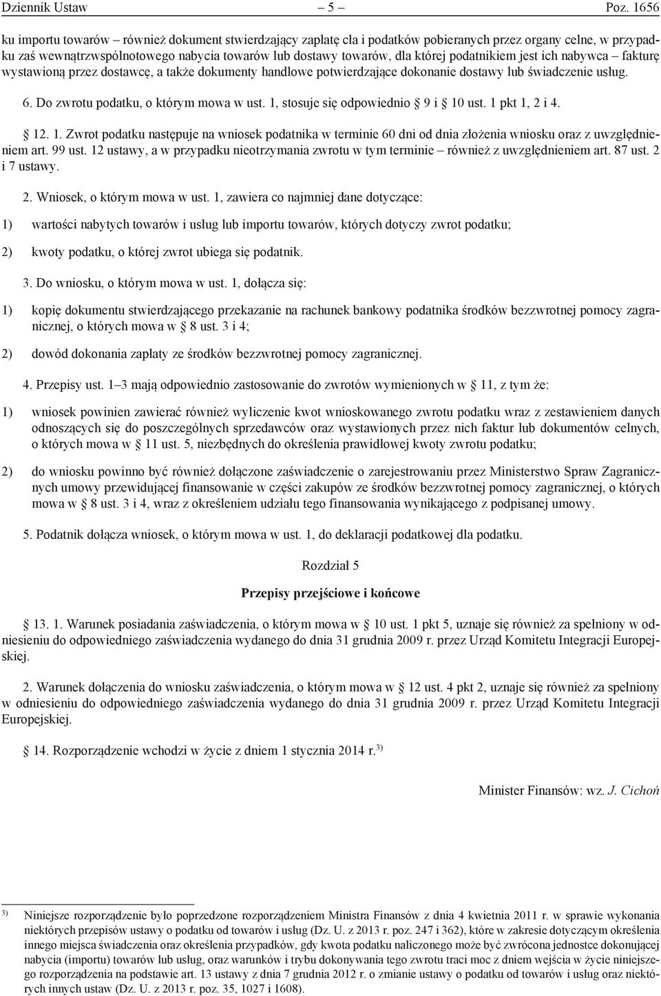 podatnikiem jest ich nabywca fakturę wystawioną przez dostawcę, a także dokumenty handlowe potwierdzające dokonanie dostawy lub świadczenie usług. 6. Do zwrotu podatku, o którym mowa w ust.