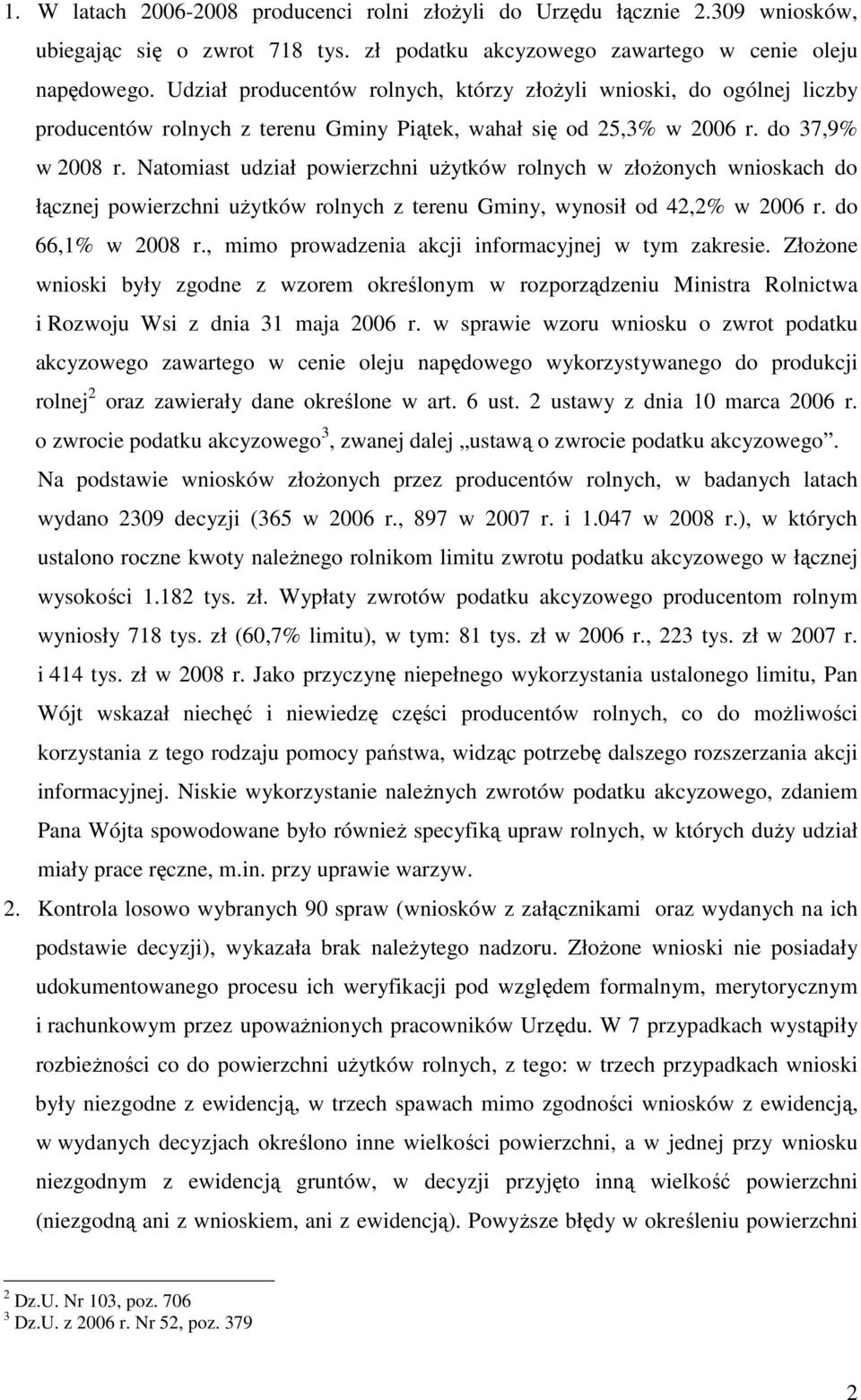 Natomiast udział powierzchni uŝytków rolnych w złoŝonych wnioskach do łącznej powierzchni uŝytków rolnych z terenu Gminy, wynosił od 42,2% w 2006 r. do 66,1% w 2008 r.