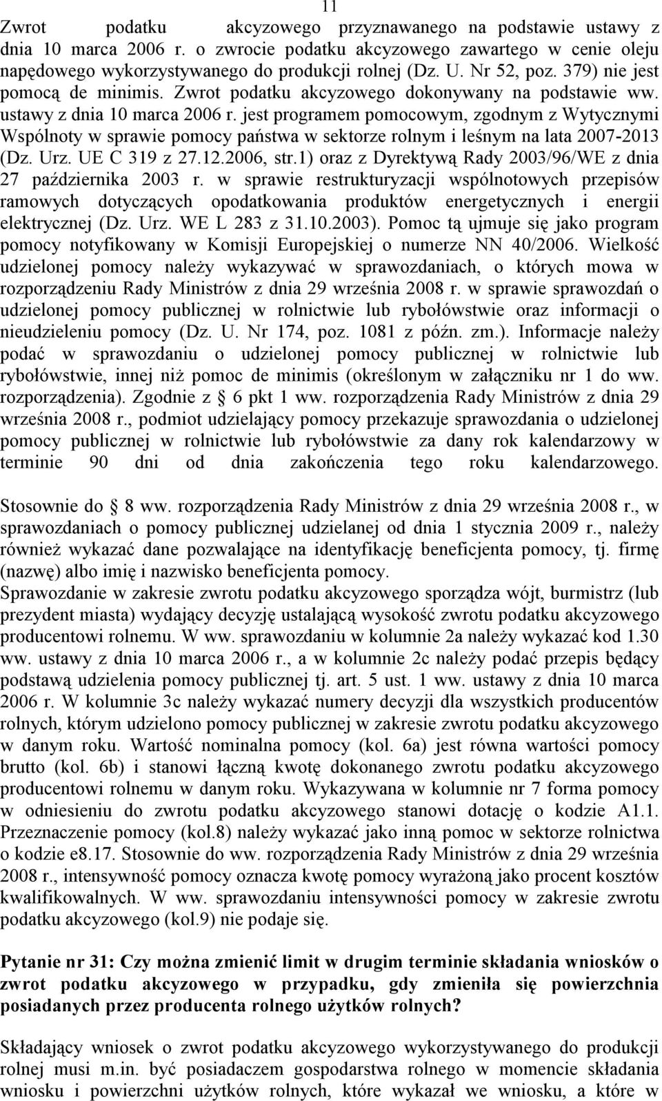 jest programem pomocowym, zgodnym z Wytycznymi Wspólnoty w sprawie pomocy państwa w sektorze rolnym i leśnym na lata 2007-2013 (Dz. Urz. UE C 319 z 27.12.2006, str.