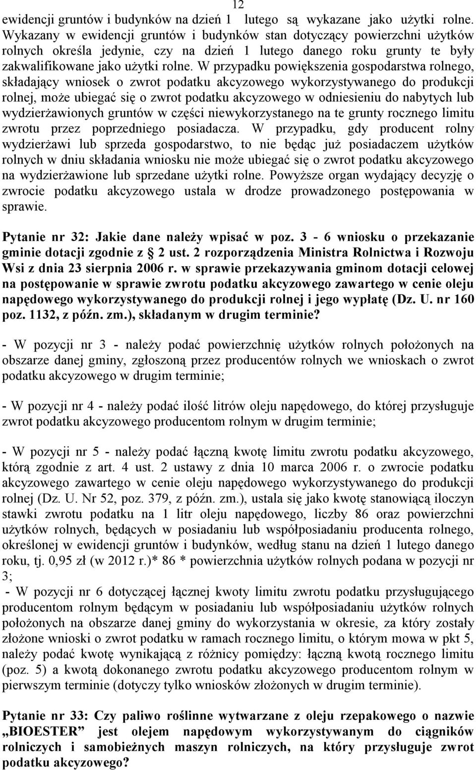 W przypadku powiększenia gospodarstwa rolnego, składający wniosek o zwrot podatku akcyzowego wykorzystywanego do produkcji rolnej, może ubiegać się o zwrot podatku akcyzowego w odniesieniu do