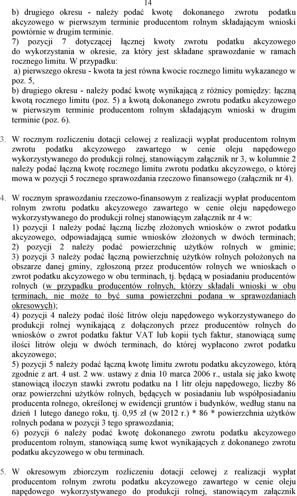 W przypadku: a) pierwszego okresu - kwota ta jest równa kwocie rocznego limitu wykazanego w poz.