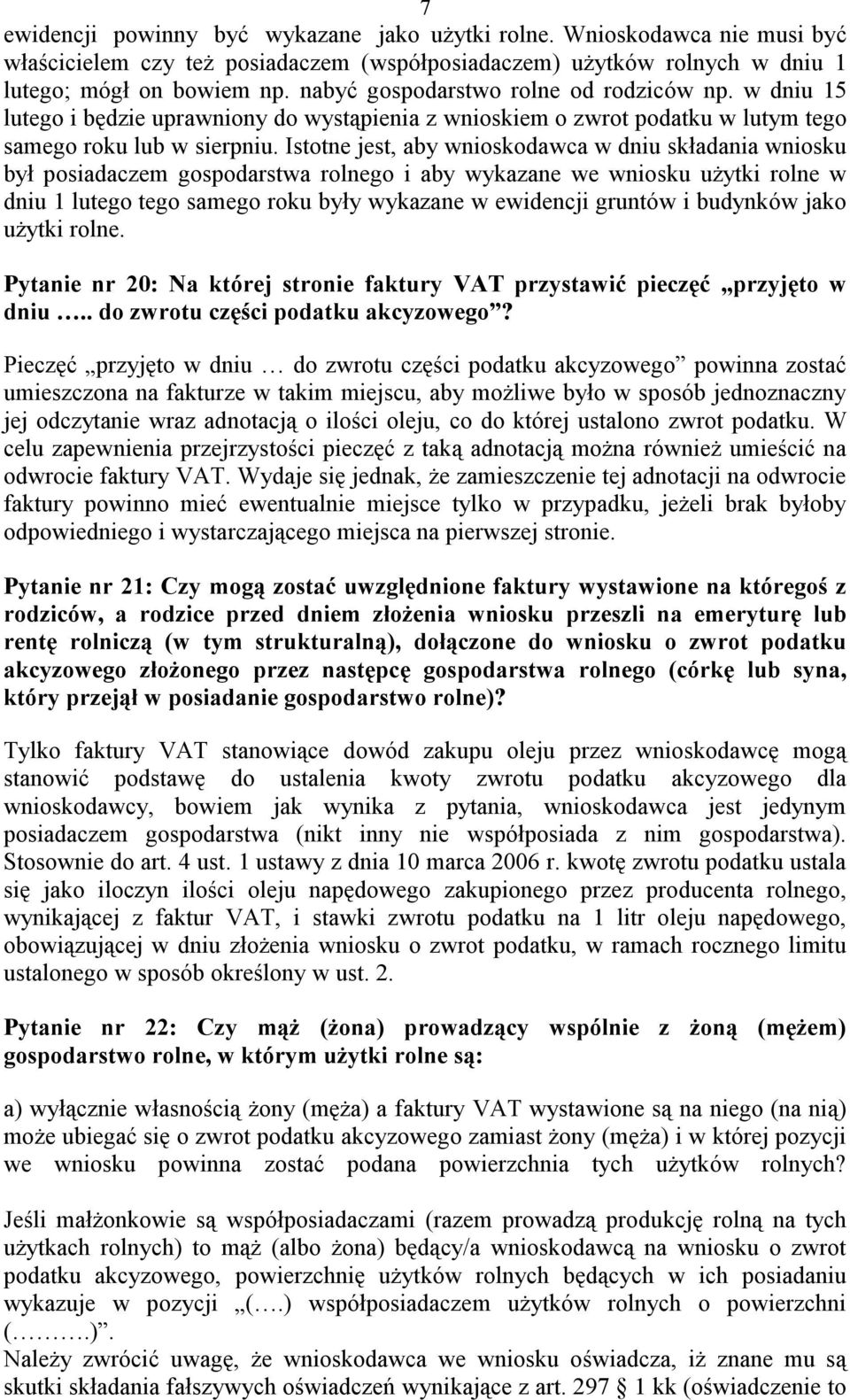 Istotne jest, aby wnioskodawca w dniu składania wniosku był posiadaczem gospodarstwa rolnego i aby wykazane we wniosku użytki rolne w dniu 1 lutego tego samego roku były wykazane w ewidencji gruntów