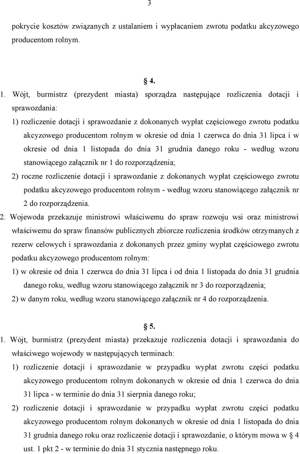 producentom rolnym w okresie od dnia 1 czerwca do dnia 31 lipca i w okresie od dnia 1 listopada do dnia 31 grudnia danego roku - według wzoru stanowiącego załącznik nr 1 do rozporządzenia; 2) roczne